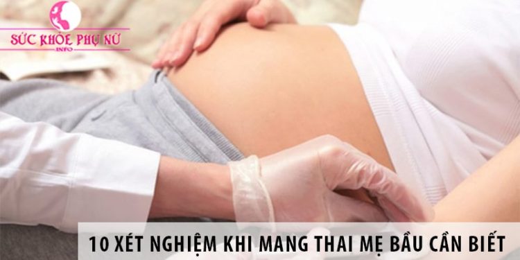 10 xét nghiệm khi mang thai mẹ bầu cần biết