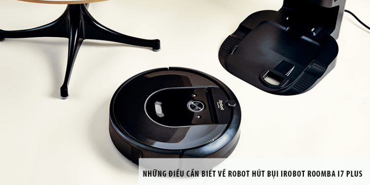 Những điều cần biết về Robot hút bụi iRobot Roomba i7 Plus