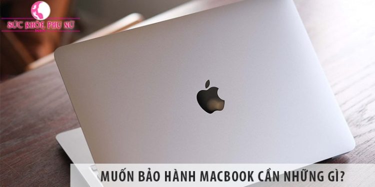 Muốn bảo hành Macbook cần những gì?