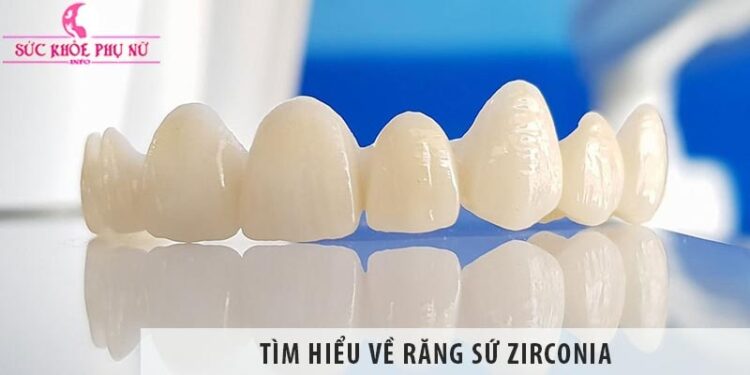 Răng sứ Zrconia là gì? Tìm hiểu về răng sứ Zirconia