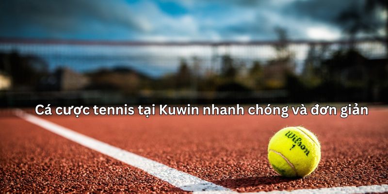 Hướng dẫn cá cược tennis tại Kuwin cực đơn giản